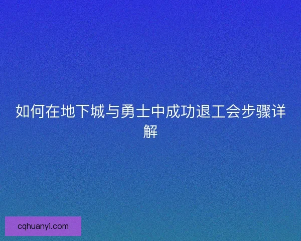 如何在地下城与勇士中成功退工会步骤详解