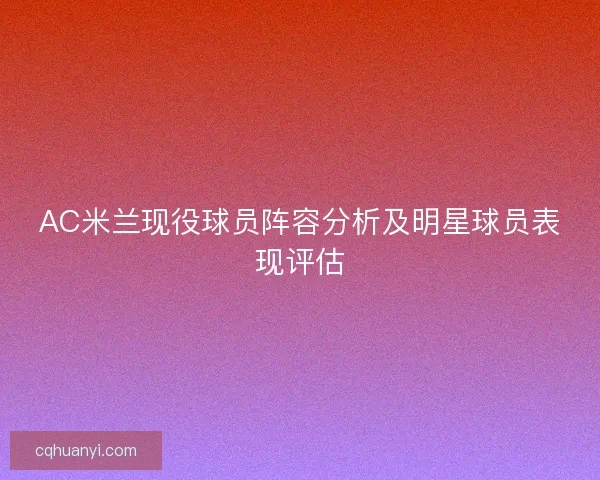 AC米兰现役球员阵容分析及明星球员表现评估