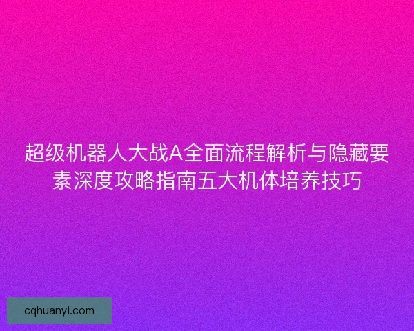 超级机器人大战A全面流程解析与隐藏要素深度攻略指南五大机体培养技巧